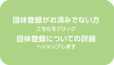 団体登録がお済みでない方はこちらをクリック。団体登録についての詳細へジャンプします。